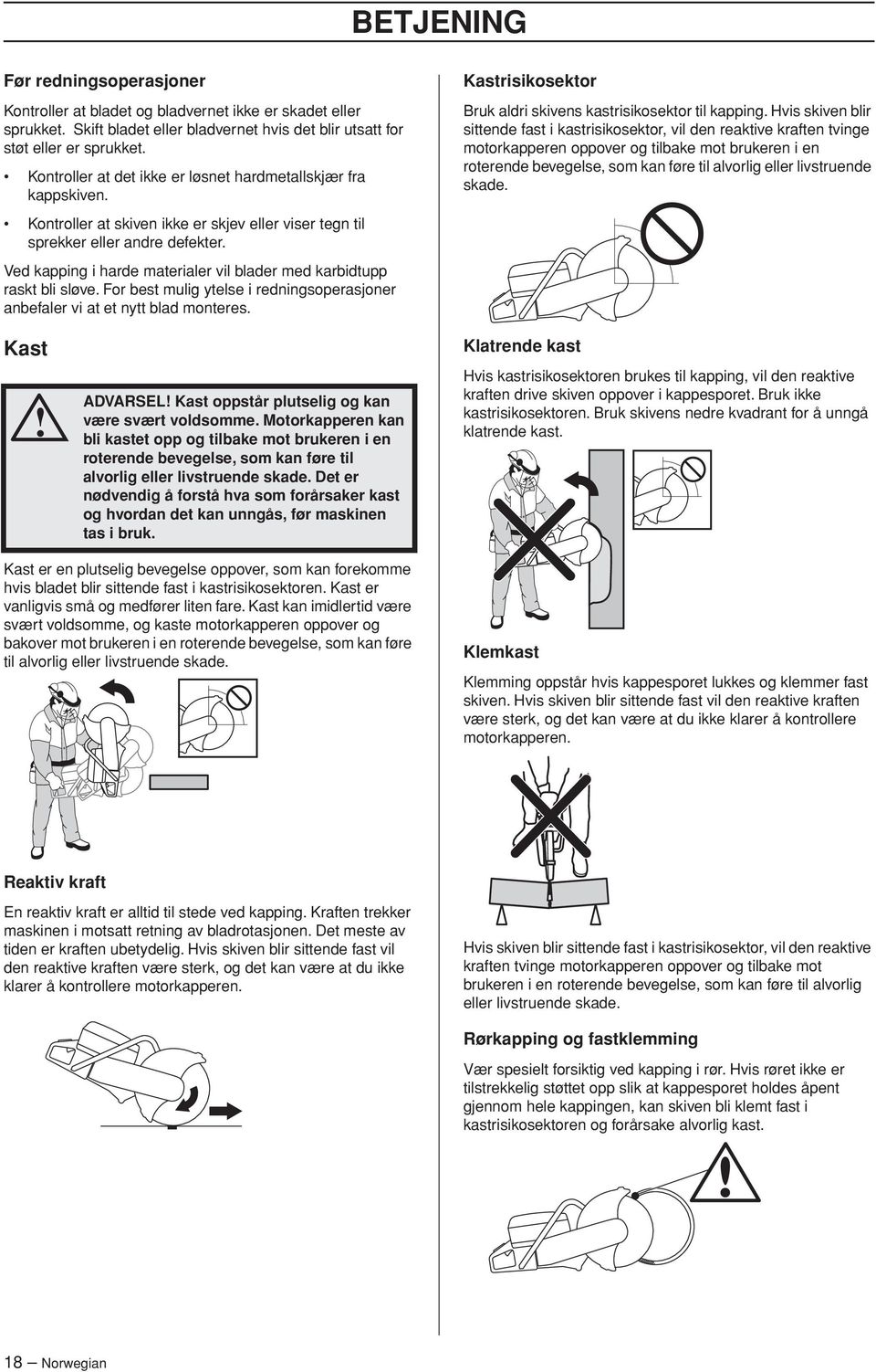 Ved kapping i harde materialer vil blader med karbidtupp raskt bli sløve. For best mulig ytelse i redningsoperasjoner anbefaler vi at et nytt blad monteres.