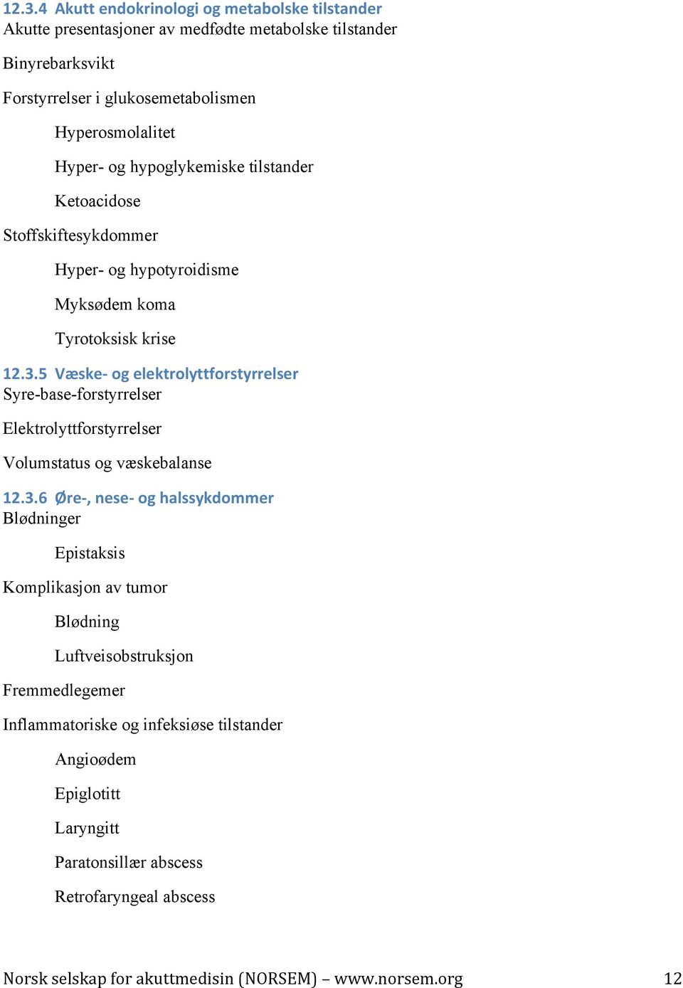 5 Væske- og elektrolyttforstyrrelser Syre-base-forstyrrelser Elektrolyttforstyrrelser Volumstatus og væskebalanse 12.3.