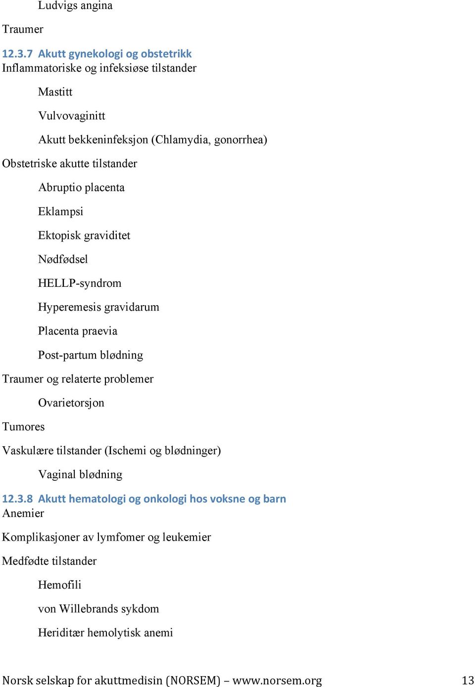 akutte tilstander Abruptio placenta Eklampsi Ektopisk graviditet Nødfødsel HELLP-syndrom Hyperemesis gravidarum Placenta praevia Post-partum blødning Traumer