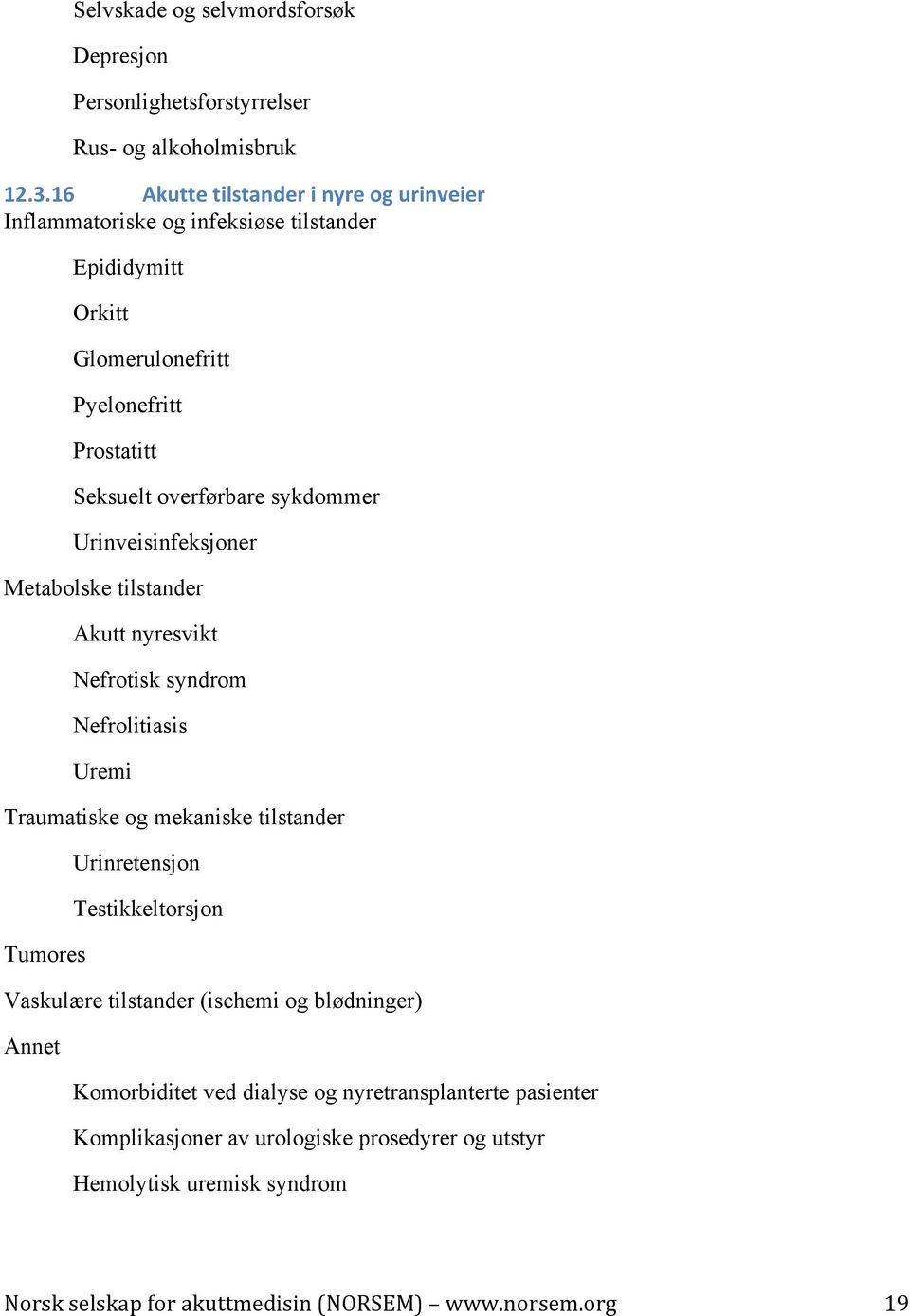 overførbare sykdommer Urinveisinfeksjoner Metabolske tilstander Akutt nyresvikt Nefrotisk syndrom Nefrolitiasis Uremi Traumatiske og mekaniske tilstander