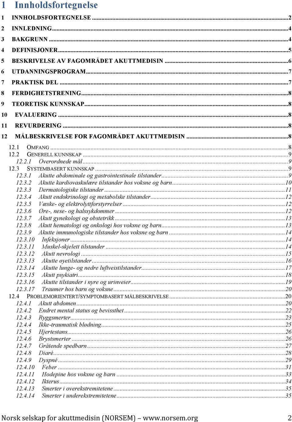 .. 9 12.3 SYSTEMBASERT KUNNSKAP... 9 12.3.1 Akutte abdominale og gastrointestinale tilstander... 9 12.3.2 Akutte kardiovaskulære tilstander hos voksne og barn... 10 12.3.3 Dermatologiske tilstander.