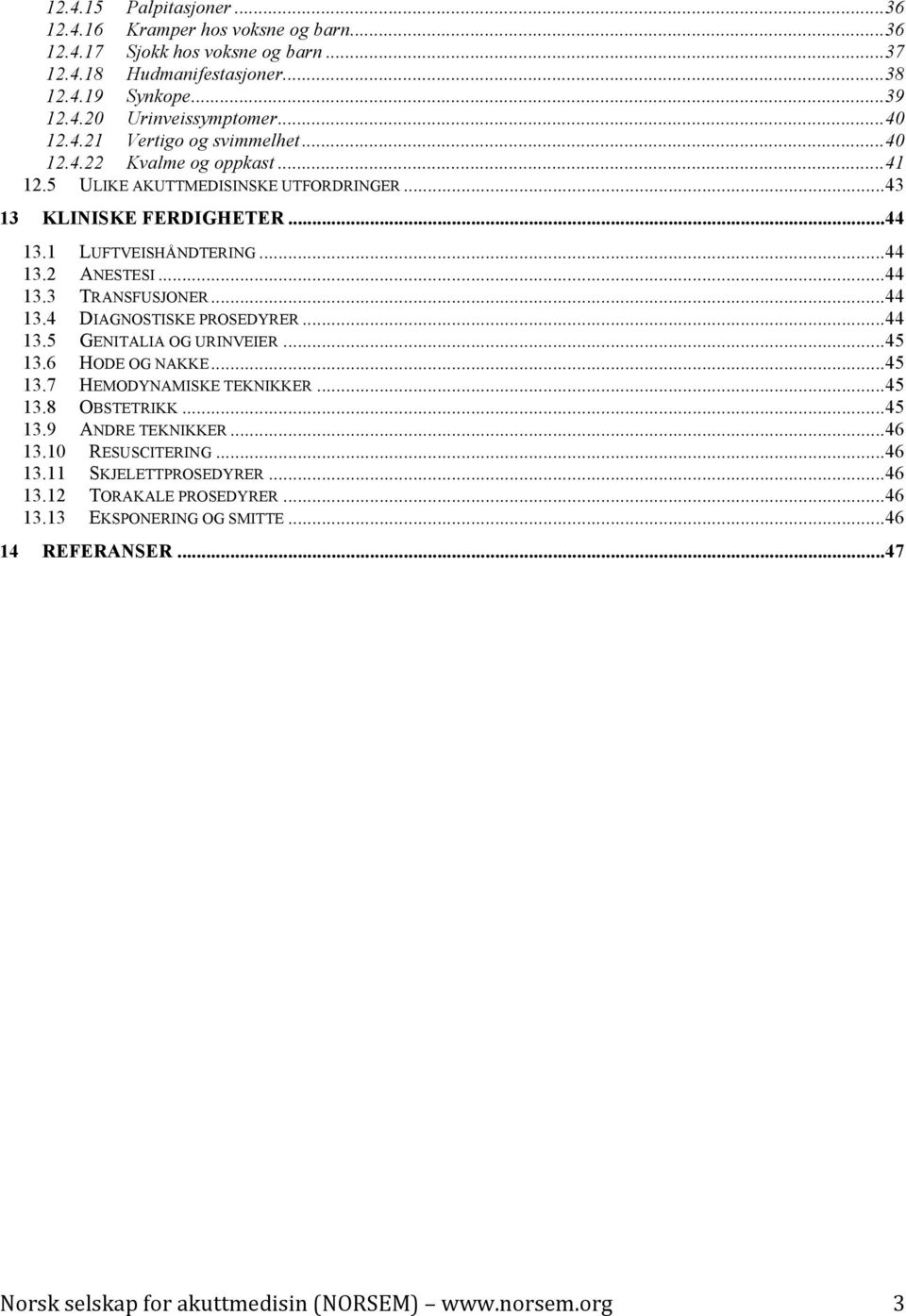 .. 44 13.3 TRANSFUSJONER... 44 13.4 DIAGNOSTISKE PROSEDYRER... 44 13.5 GENITALIA OG URINVEIER... 45 13.6 HODE OG NAKKE... 45 13.7 HEMODYNAMISKE TEKNIKKER... 45 13.8 OBSTETRIKK... 45 13.9 ANDRE TEKNIKKER.