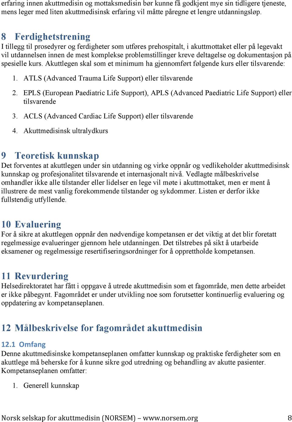 dokumentasjon på spesielle kurs. Akuttlegen skal som et minimum ha gjennomført følgende kurs eller tilsvarende: 1. ATLS (Advanced Trauma Life Support) eller tilsvarende 2.