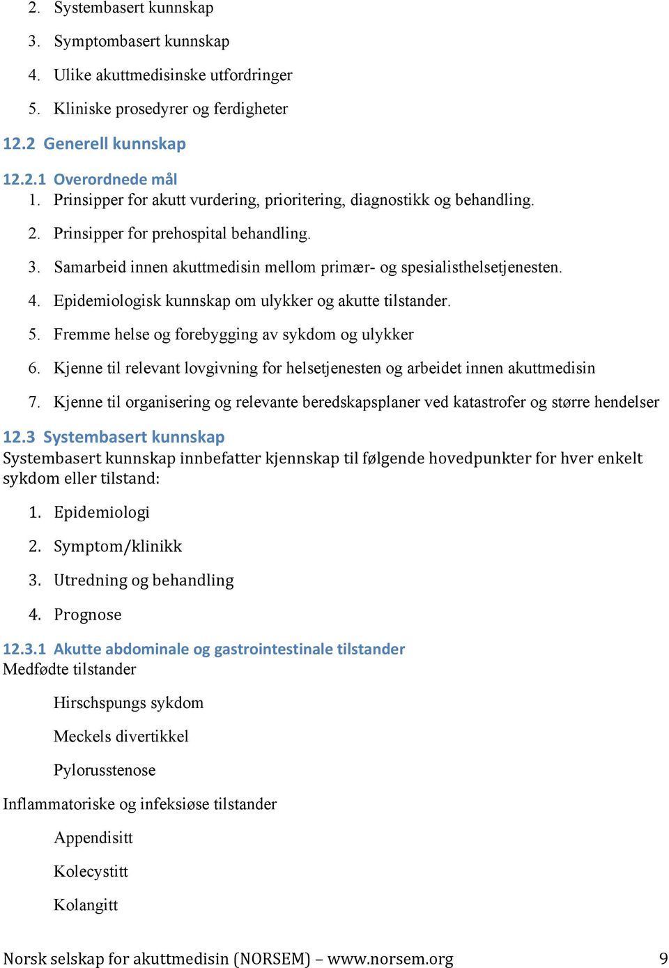 Epidemiologisk kunnskap om ulykker og akutte tilstander. 5. Fremme helse og forebygging av sykdom og ulykker 6. Kjenne til relevant lovgivning for helsetjenesten og arbeidet innen akuttmedisin 7.