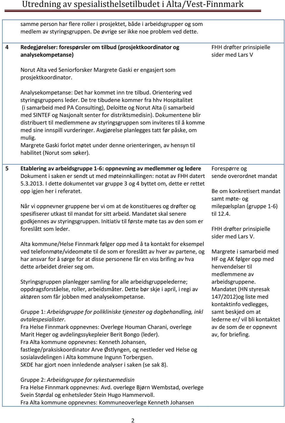 prosjektkoordinator. Analysekompetanse: Det har kommet inn tre tilbud. Orientering ved styringsgruppens leder.