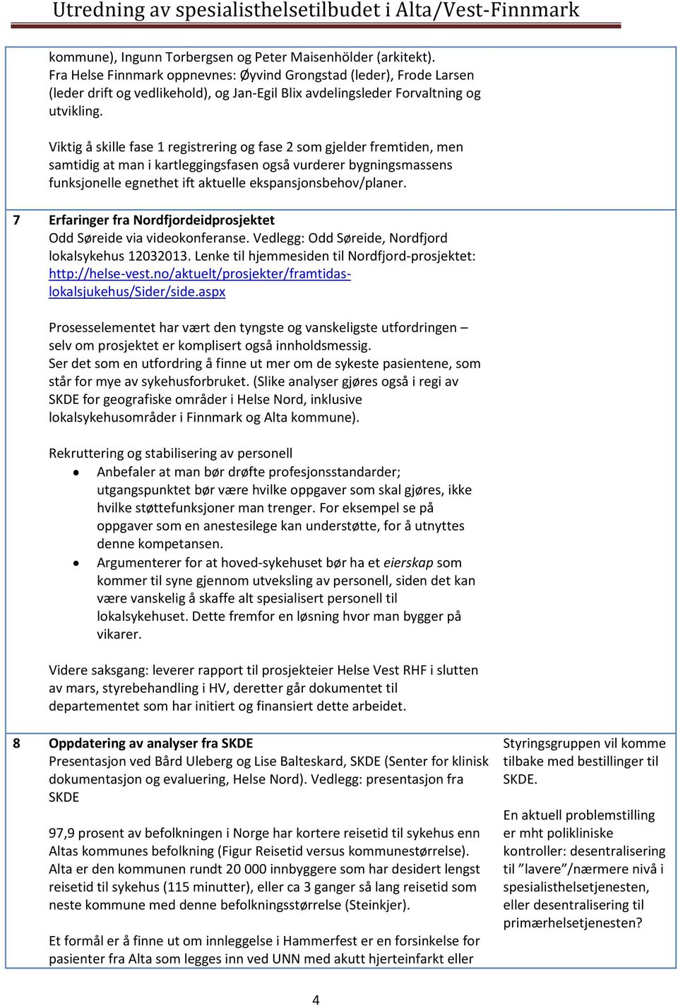 Viktig å skille fase 1 registrering og fase 2 som gjelder fremtiden, men samtidig at man i kartleggingsfasen også vurderer bygningsmassens funksjonelle egnethet ift aktuelle ekspansjonsbehov/planer.