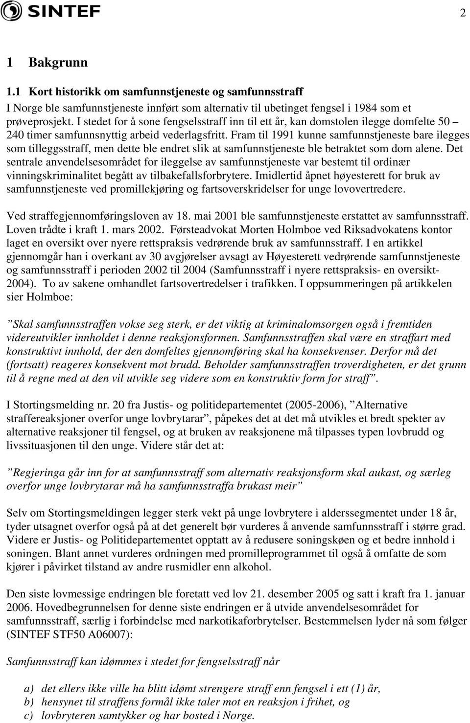 Fram til 1991 kunne samfunnstjeneste bare ilegges som tilleggsstraff, men dette ble endret slik at samfunnstjeneste ble betraktet som dom alene.