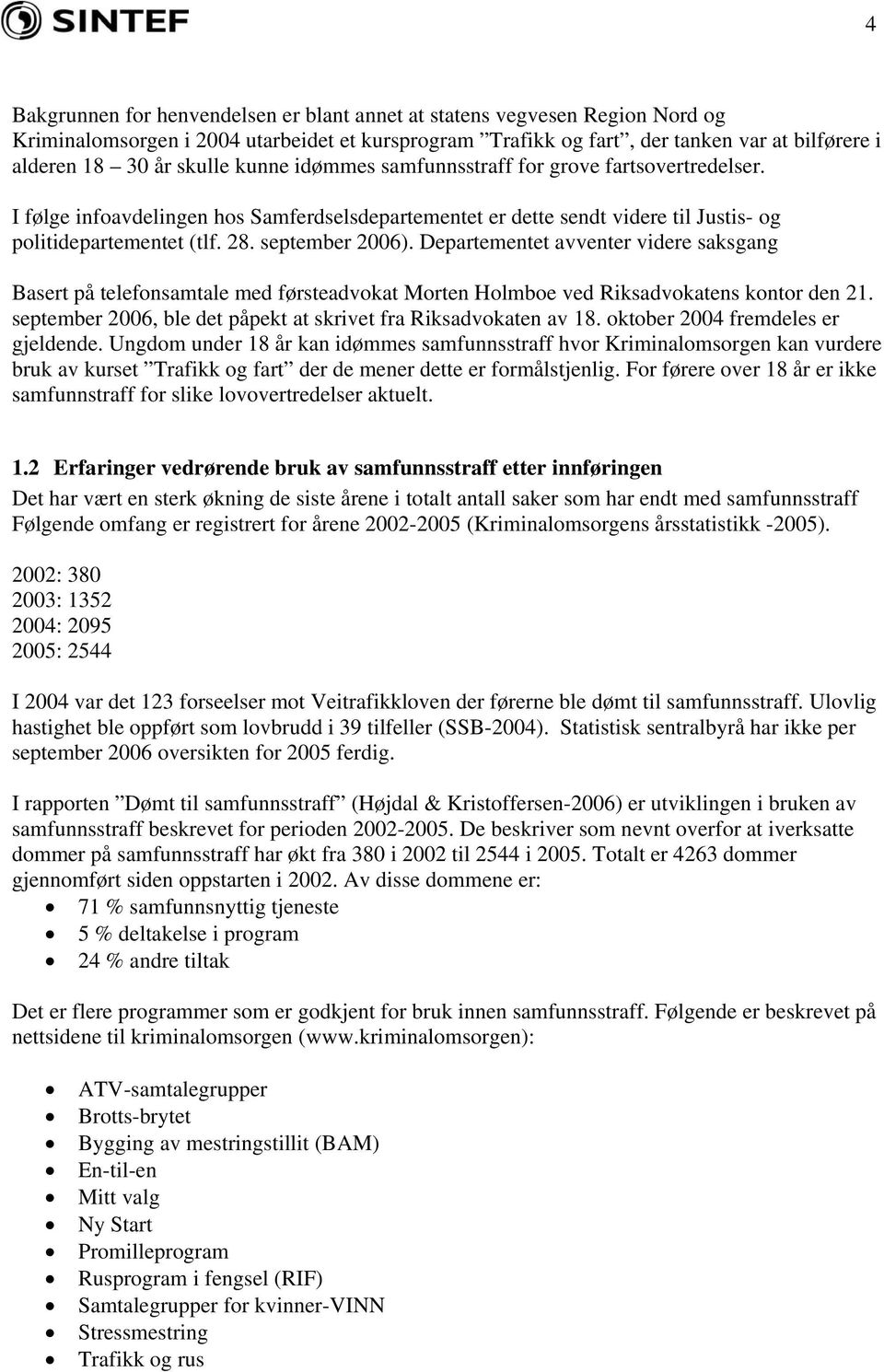 september 2006). Departementet avventer videre saksgang Basert på telefonsamtale med førsteadvokat Morten Holmboe ved Riksadvokatens kontor den 21.