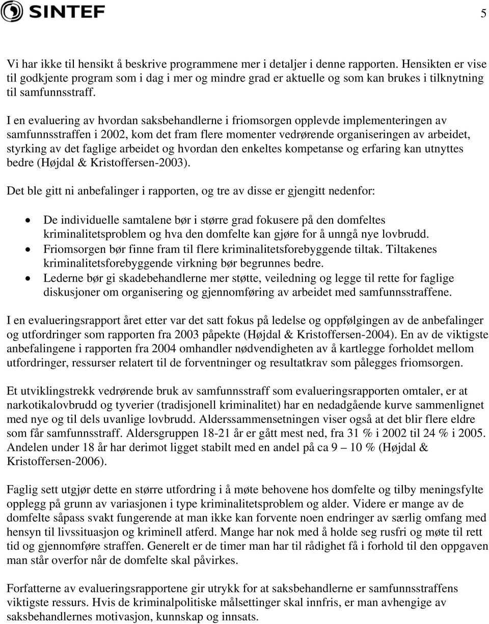 I en evaluering av hvordan saksbehandlerne i friomsorgen opplevde implementeringen av samfunnsstraffen i 2002, kom det fram flere momenter vedrørende organiseringen av arbeidet, styrking av det