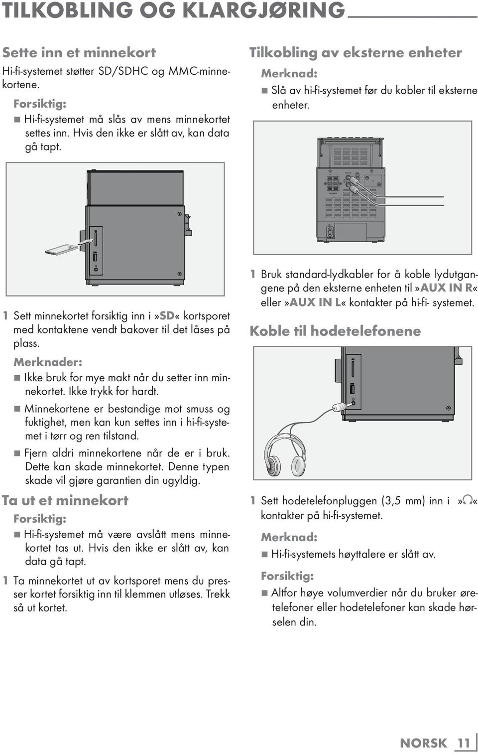 Tilkobling av eksterne enheter 7 Slå av hi-fi-systemet før du kobler til eksterne enheter. AC ~ 1 Sett minnekortet forsiktig inn i»sd«kortsporet med kontaktene vendt bakover til det låses på plass.