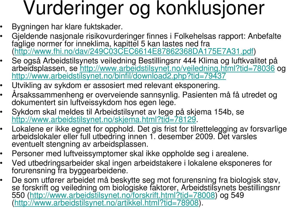 pdf) Se også Arbeidstilsynets veiledning Bestillingsnr 444 Klima og luftkvalitet på arbeidsplassen, se http://www.arbeidstilsynet.no/veiledning.html?tid=78036 og http://www.arbeidstilsynet.no/binfil/download2.