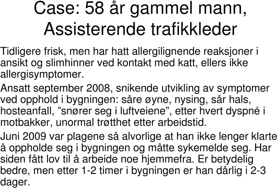 Ansatt september 2008, snikende utvikling av symptomer ved opphold i bygningen: såre øyne, nysing, sår hals, hosteanfall, snører seg i luftveiene, etter hvert