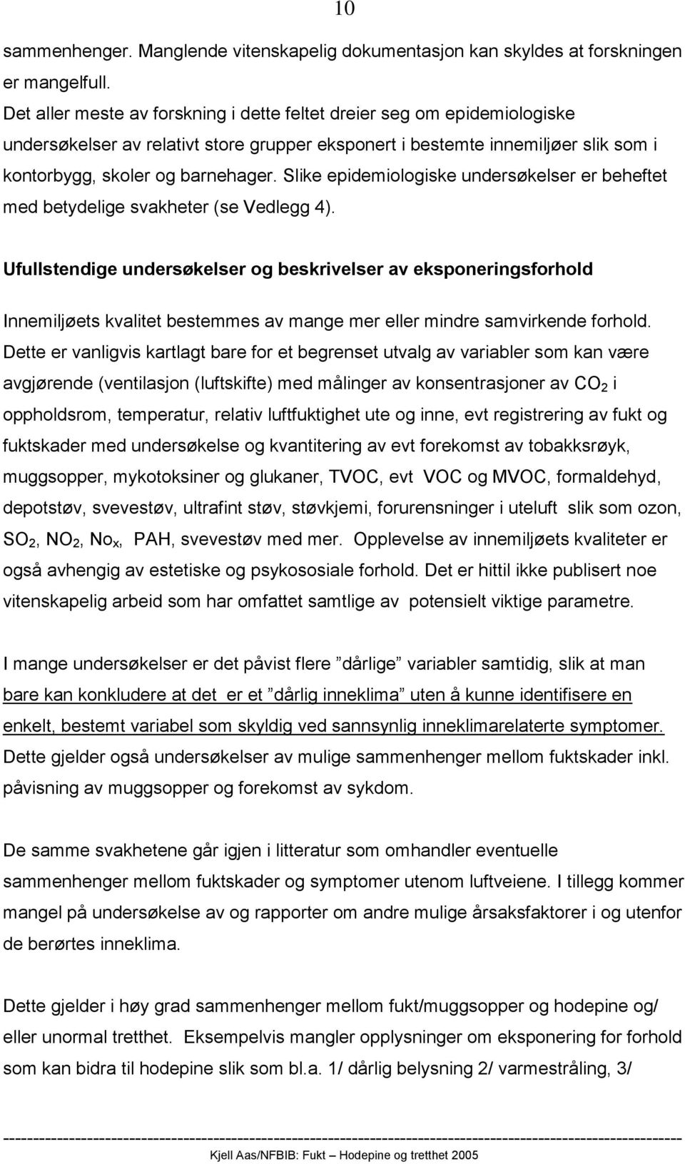 Slike epidemiologiske undersøkelser er beheftet med betydelige svakheter (se Vedlegg 4).