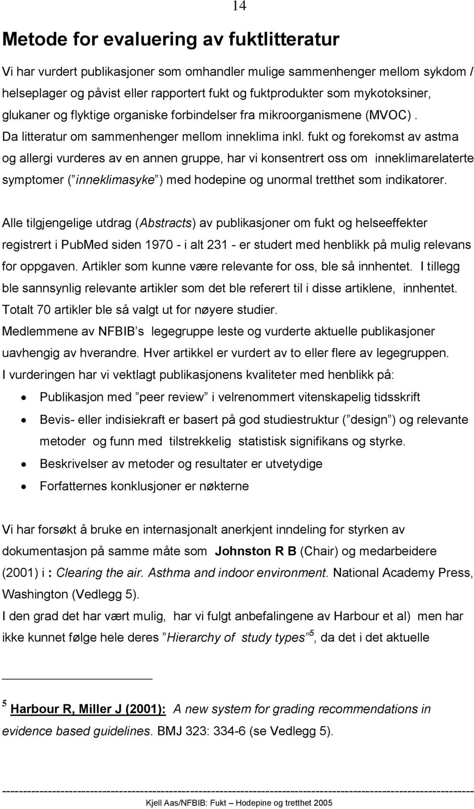 fukt og forekomst av astma og allergi vurderes av en annen gruppe, har vi konsentrert oss om inneklimarelaterte symptomer ( inneklimasyke ) med hodepine og unormal tretthet som indikatorer.