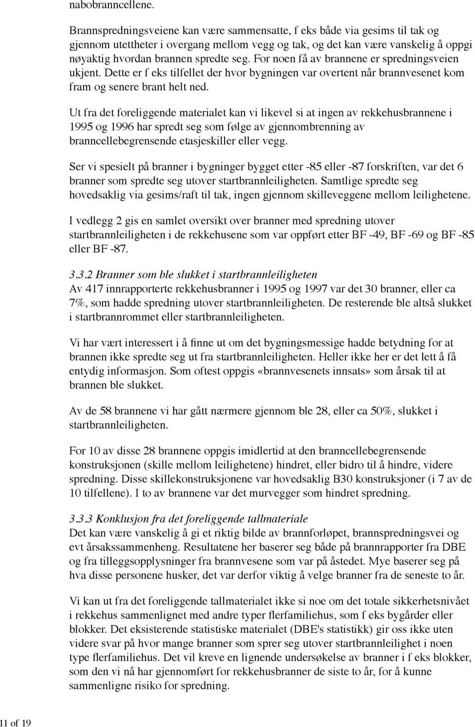 For noen få av brannene er spredningsveien ukjent. Dette er f eks tilfellet der hvor bygningen var overtent når brannvesenet kom fram og senere brant helt ned.