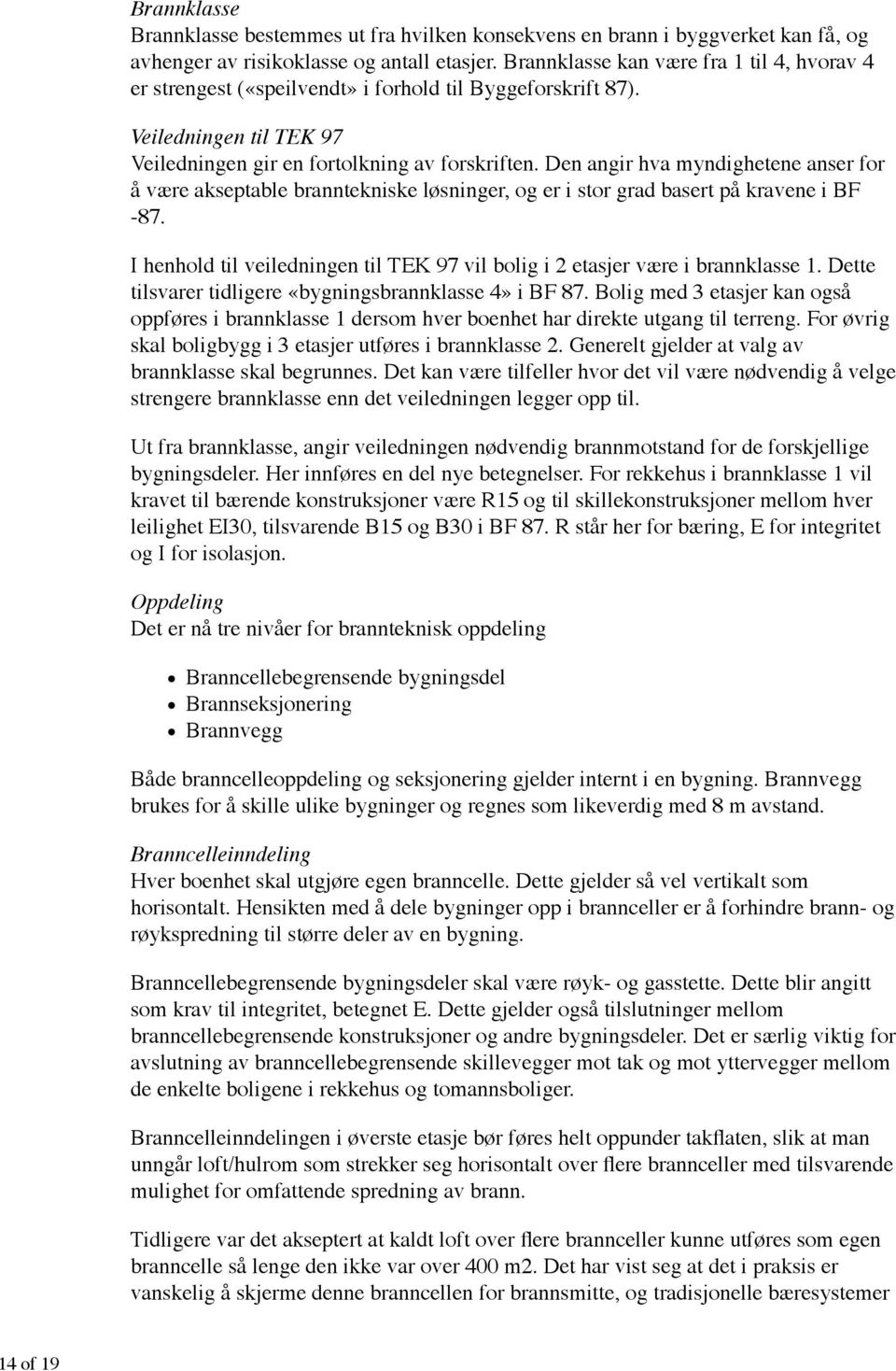 Den angir hva myndighetene anser for å være akseptable branntekniske løsninger, og er i stor grad basert på kravene i BF -87. te tilsvarer tidligere «bygningsbrannklasse 4» i BF 87.