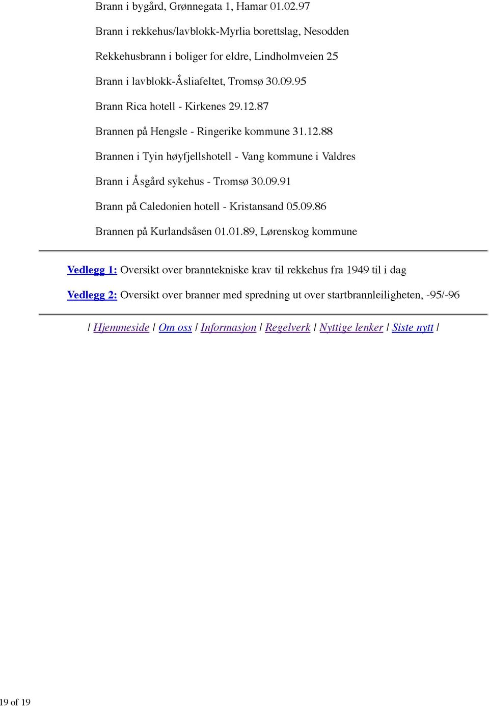 87 Brannen på Hengsle - Ringerike kommune 31.12.88 Brann på Caledonien hotell - Kristansand 05.09.86 Brannen på Kurlandsåsen 01.