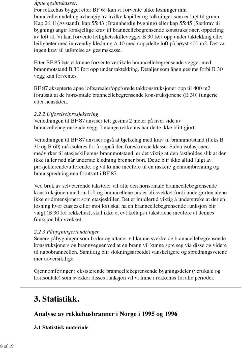 Vi kan forvente leilighetsskillevegger B 30 ført opp under taktekking eller leiligheter med innvendig kledning A 10 med uoppdelte loft på høyst 400 m2. Det var ingen krav til utførelse av gesimskasse.