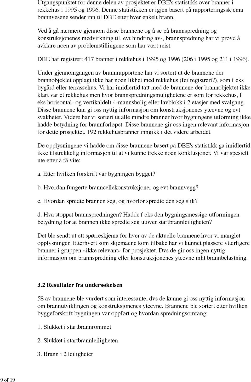 Ved å gå nærmere gjennom disse brannene og å se på brannspredning og konstruksjonenes medvirkning til, evt hindring av-, brannspredning har vi prøvd å avklare noen av problemstillingene som har vært