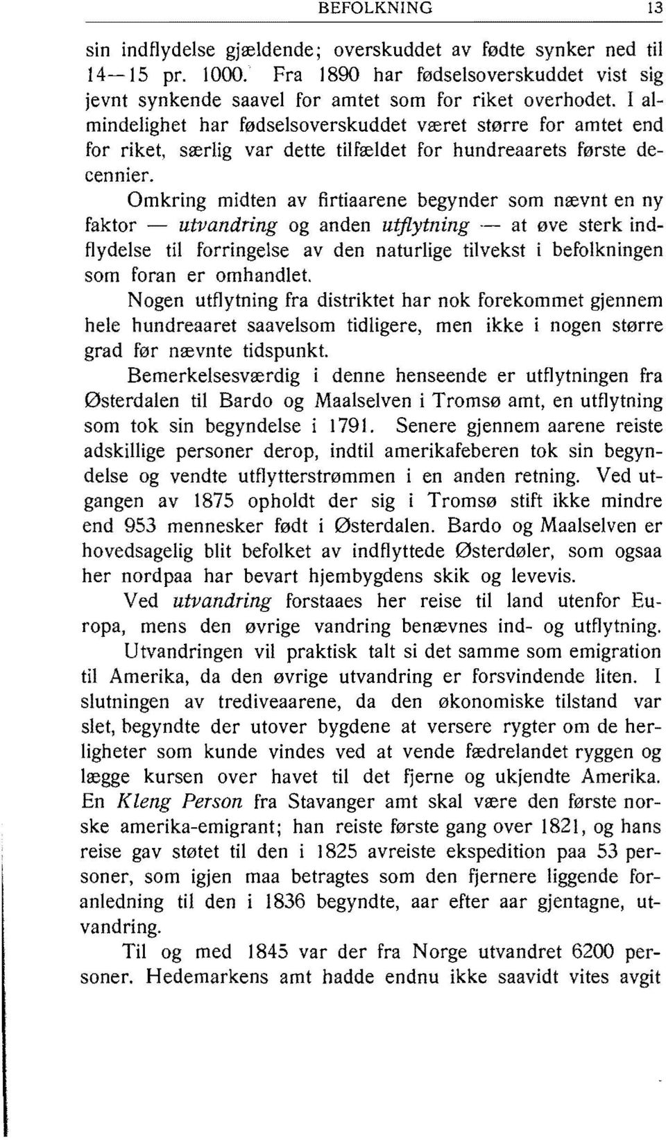 Omkring midten av flrtiaarene begynder som nævnt en ny faktor - utvandring og anden utjlytning -- at øve sterk indflydeise til forringelse av den naturlige tilvekst i befolkningen som foran er