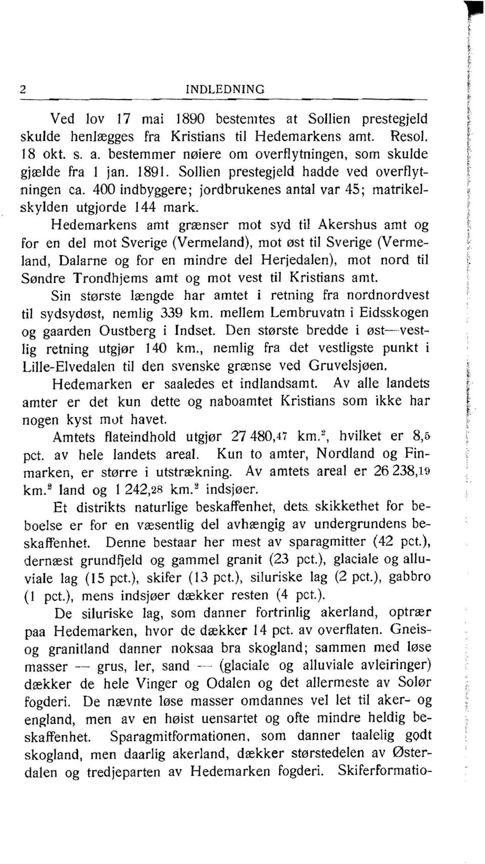 Hedemarkens amt grænser mot syd til Akershus amt og for en del mot Sverige (Vermeland), mot øst til Sverige (Vermeland, Dalarne og for en mindre del Herjedalen), mot nord til Søndre Trondhjems amt og