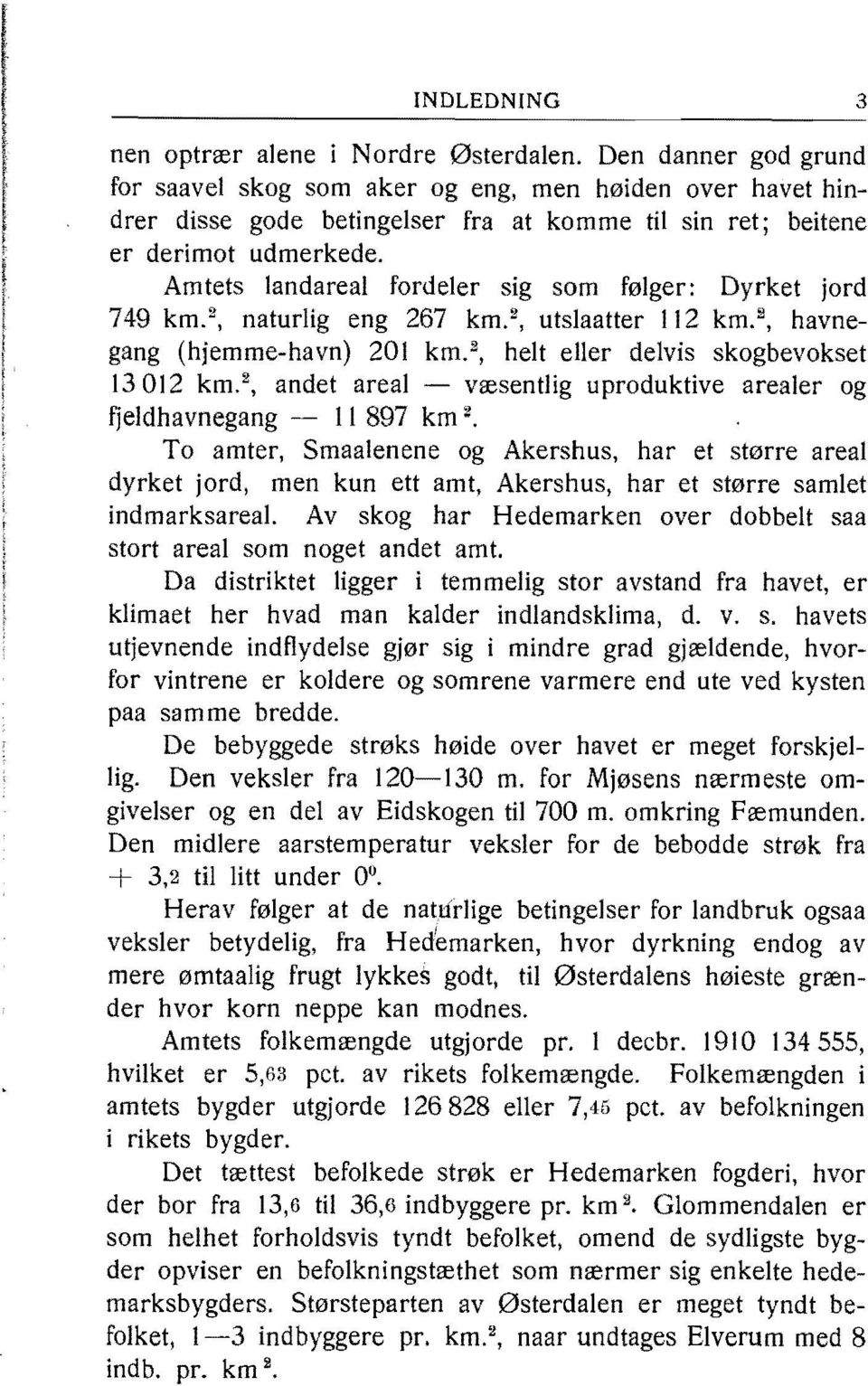 Amtets landareal fordeler sig som følger: Dyrket jord 749 km. 2, naturlig eng 267 km. 2, utslaatter 112 km. 2, havnegang (hjemme-havn) 201 km. 2, helt eller delvis skogbevokset 13012 km.