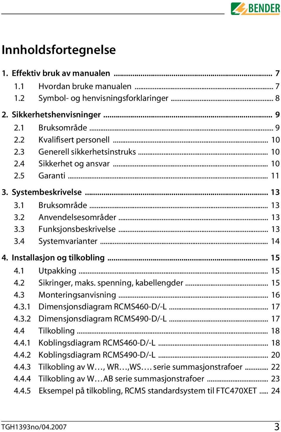 .. 13 3.4 Systemvarianter... 14 4. Installasjon og tilkobling... 15 4.1 Utpakking... 15 4.2 Sikringer, maks. spenning, kabellengder... 15 4.3 Monteringsanvisning... 16 4.3.1 Dimensjonsdiagram RCMS460-D/-L.