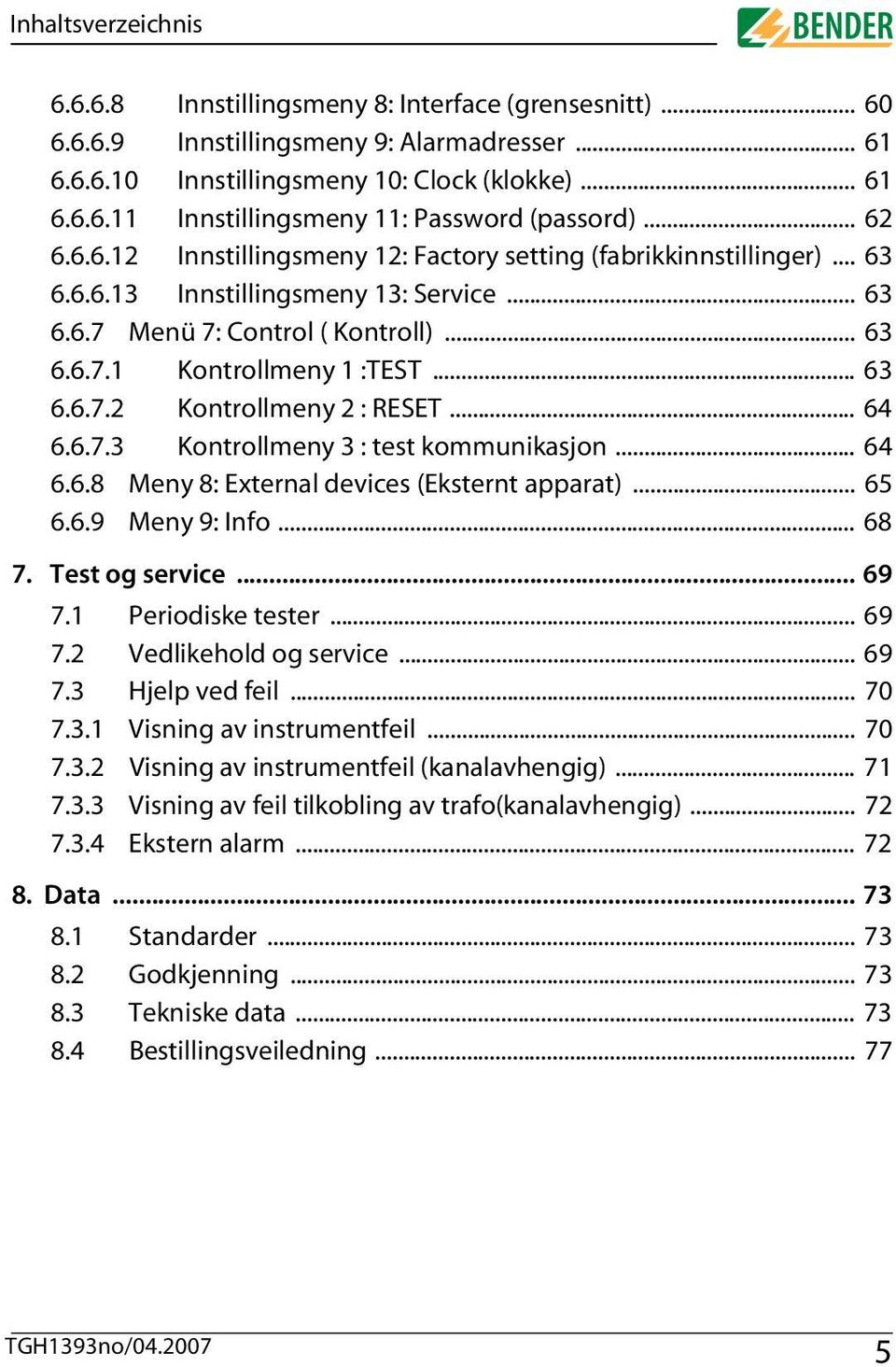 .. 64 6.6.7.3 Kontrollmeny 3 : test kommunikasjon... 64 6.6.8 Meny 8: External devices (Eksternt apparat)... 65 6.6.9 Meny 9: Info... 68 7. Test og service... 69 7.1 Periodiske tester... 69 7.2 Vedlikehold og service.