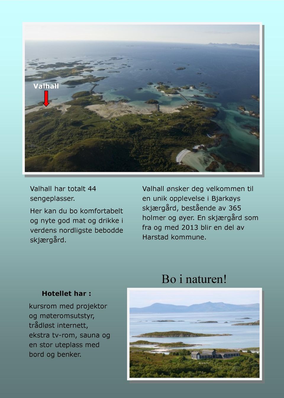 Valhall ønsker deg velkommen til en unik opplevelse i Bjarkøys skjærgård, bestående av 365 holmer og øyer.