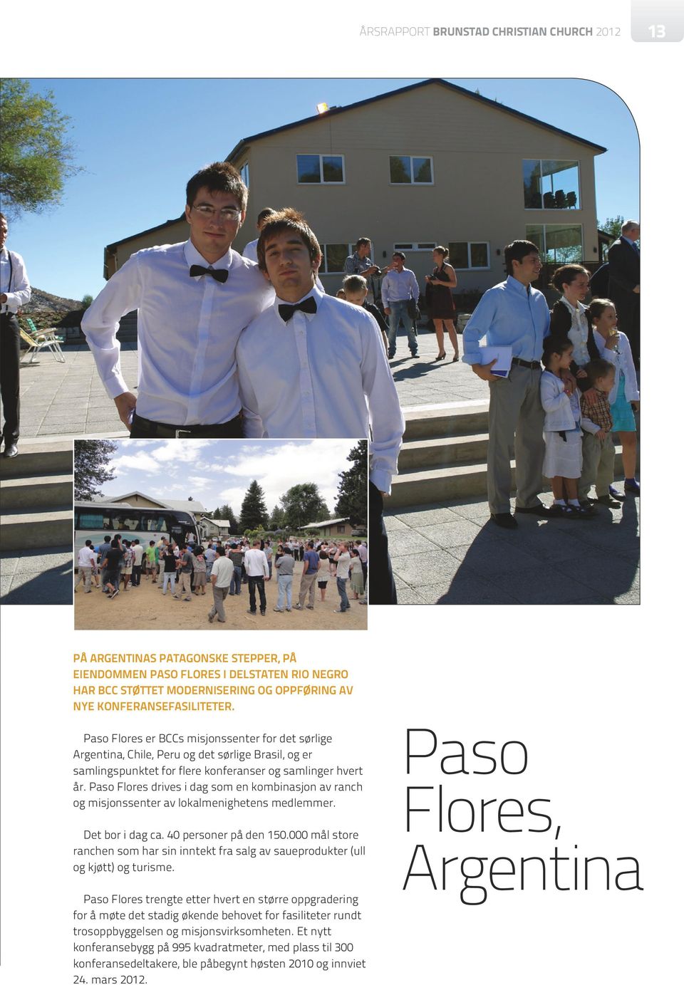 Paso Flores drives i dag som en kombinasjon av ranch og misjonssenter av lokalmenighetens medlemmer. Det bor i dag ca. 40 personer på den 150.