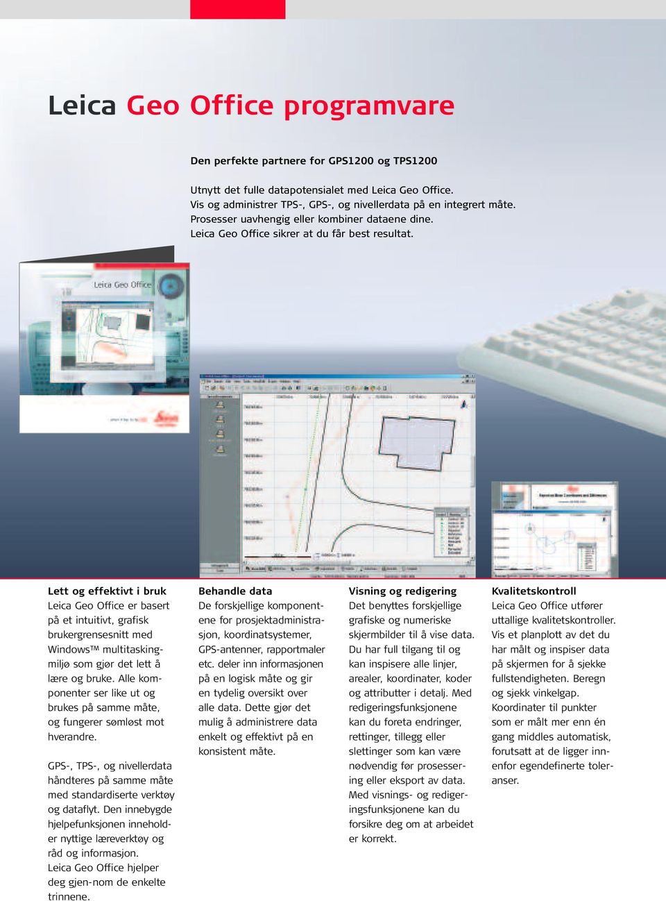 Lett og effektivt i bruk Leica Geo Office er basert på et intuitivt, grafisk brukergrensesnitt med Windows multitaskingmiljø som gjør det lett å lære og bruke.