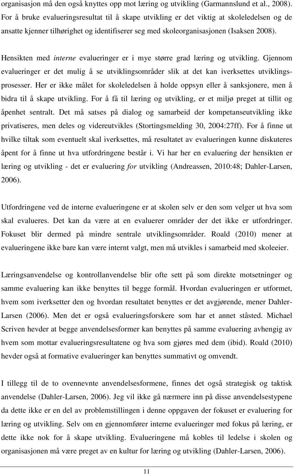 Hensikten med interne evalueringer er i mye større grad læring og utvikling. Gjennom evalueringer er det mulig å se utviklingsområder slik at det kan iverksettes utviklingsprosesser.