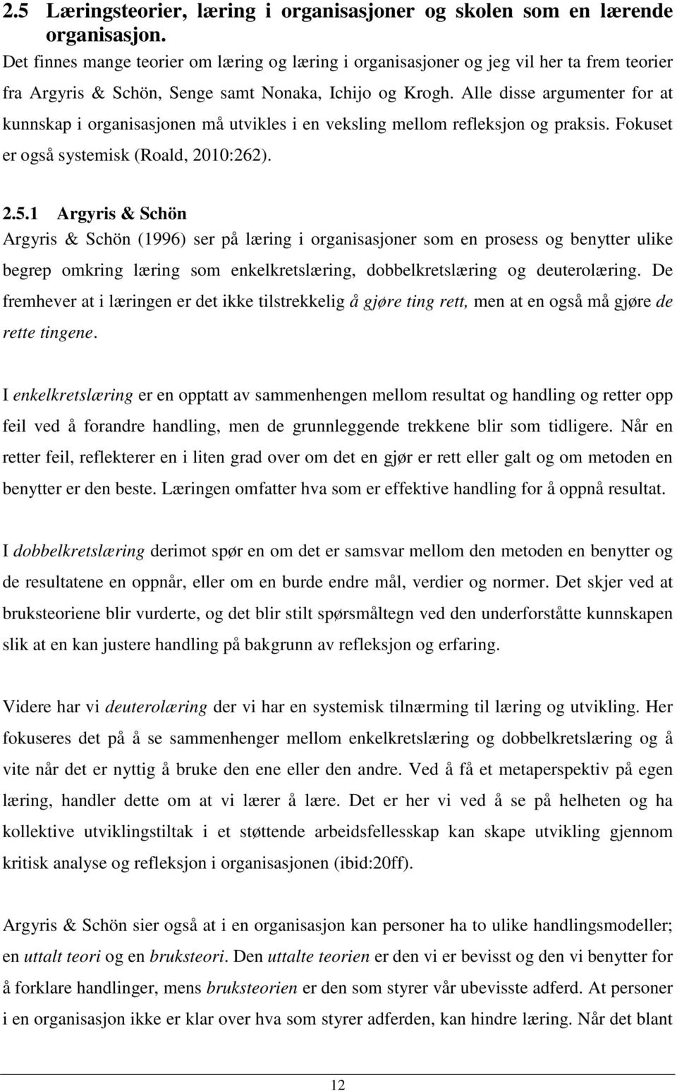 Alle disse argumenter for at kunnskap i organisasjonen må utvikles i en veksling mellom refleksjon og praksis. Fokuset er også systemisk (Roald, 2010:262). 2.5.