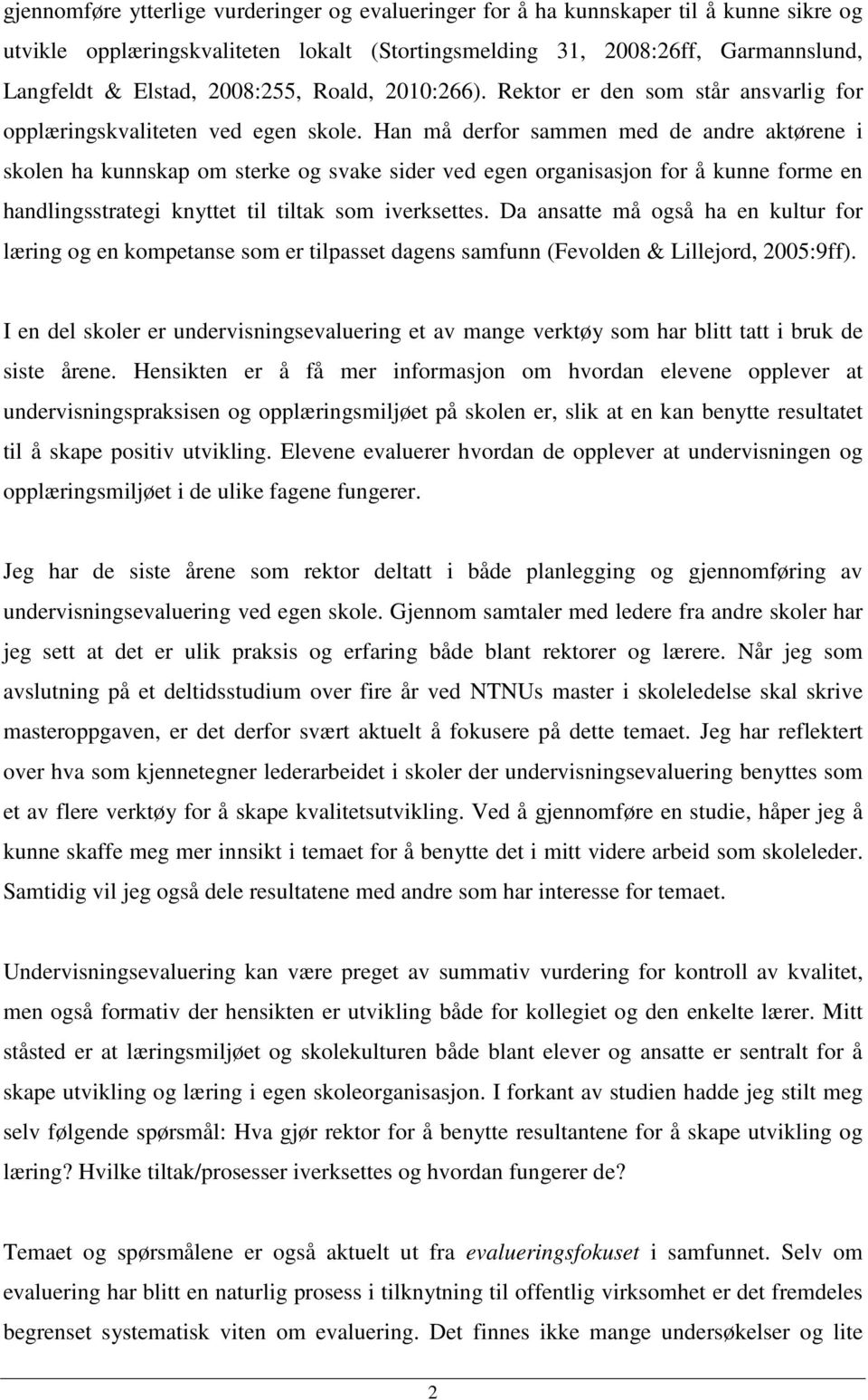 Han må derfor sammen med de andre aktørene i skolen ha kunnskap om sterke og svake sider ved egen organisasjon for å kunne forme en handlingsstrategi knyttet til tiltak som iverksettes.