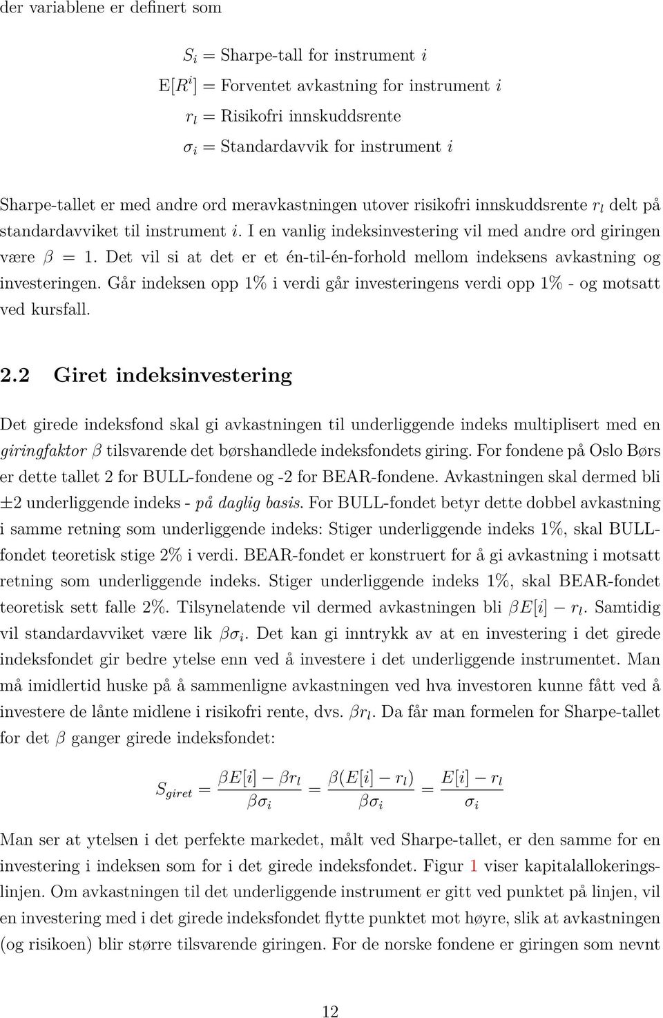 Det vil si at det er et én-til-én-forhold mellom indeksens avkastning og investeringen. Går indeksen opp 1% i verdi går investeringens verdi opp 1% - og motsatt ved kursfall. 2.