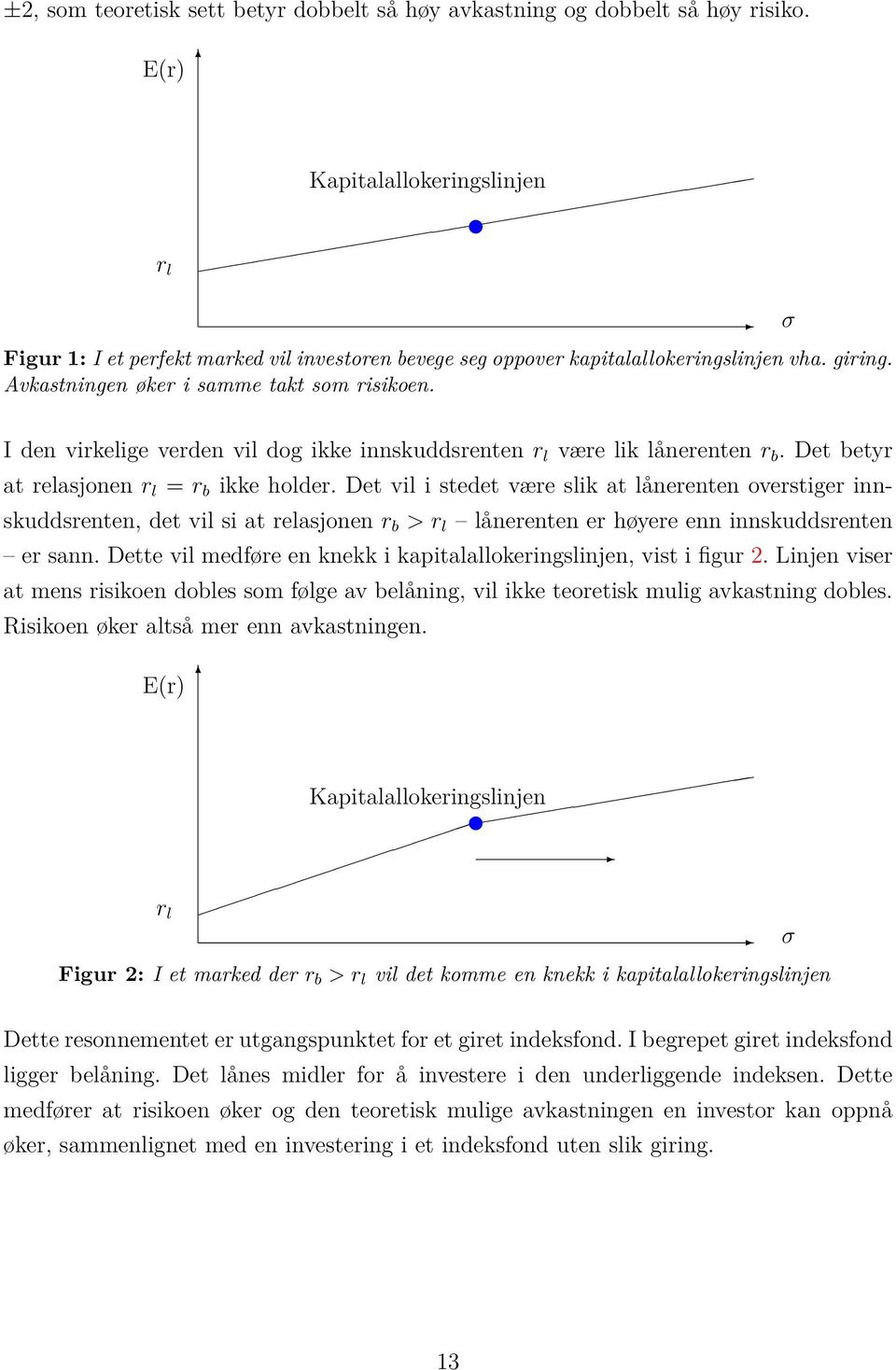 σ I den virkelige verden vil dog ikke innskuddsrenten r l være lik lånerenten r b. Det betyr at relasjonen r l = r b ikke holder.