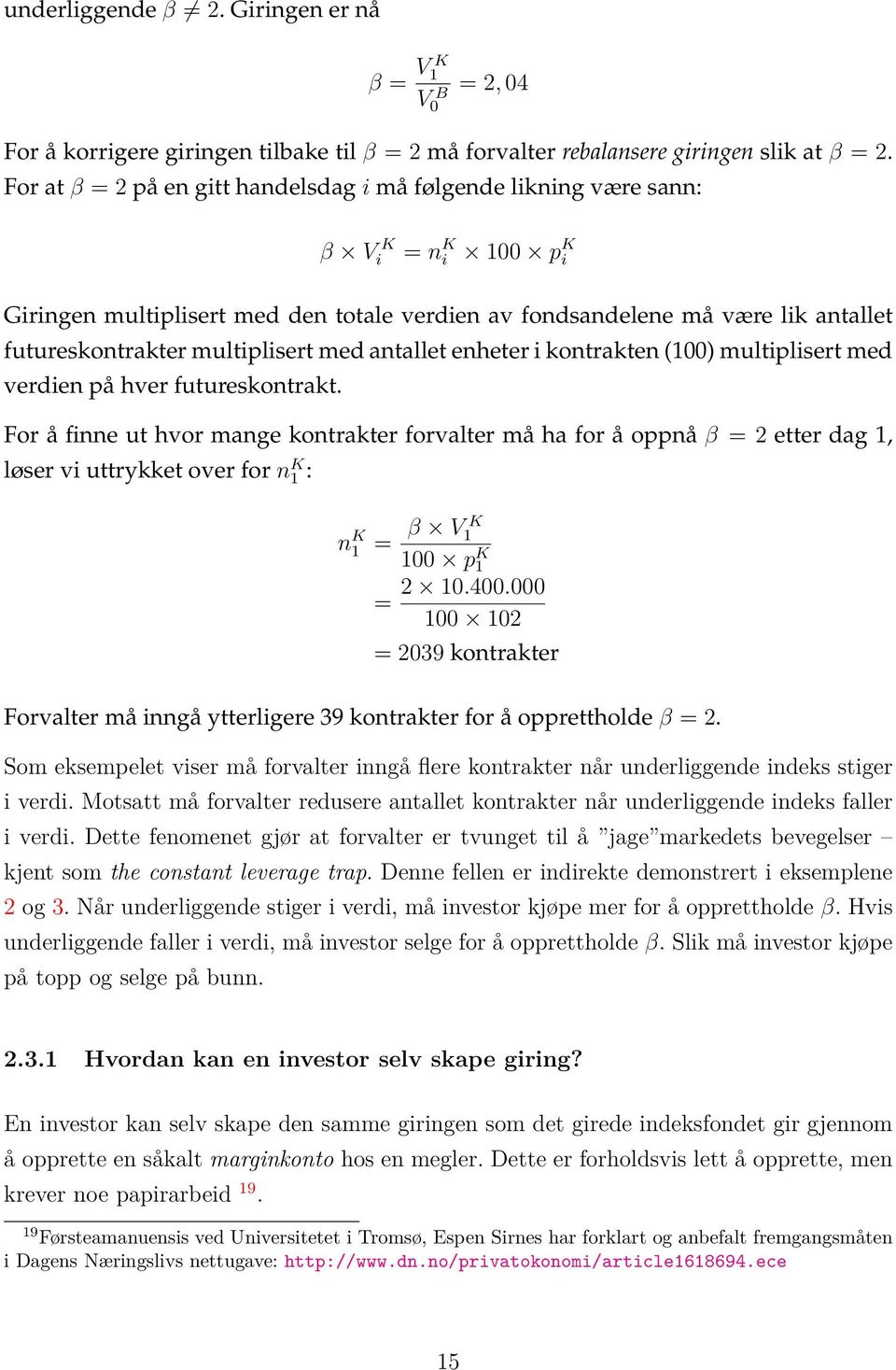 multiplisert med antallet enheter i kontrakten (100) multiplisert med verdien på hver futureskontrakt.