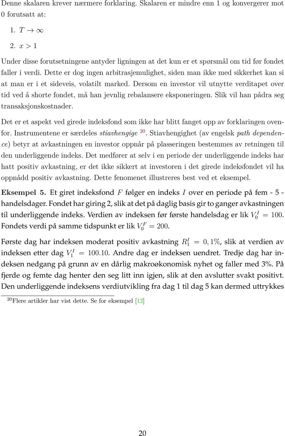 Dette er dog ingen arbitrasjemulighet, siden man ikke med sikkerhet kan si at man er i et sideveis, volatilt marked.