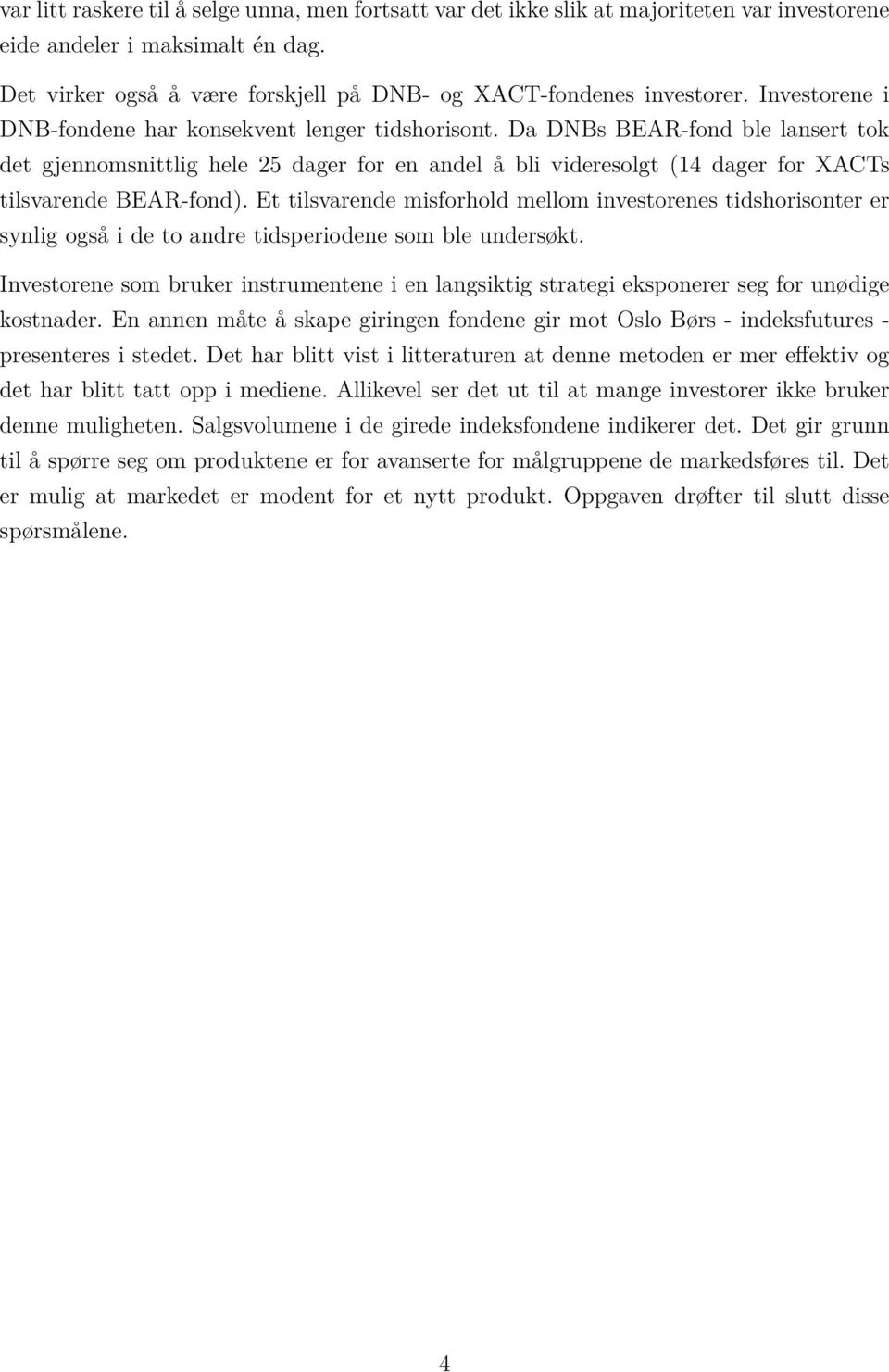 Da DNBs BEAR-fond ble lansert tok det gjennomsnittlig hele 25 dager for en andel å bli videresolgt (14 dager for XACTs tilsvarende BEAR-fond).