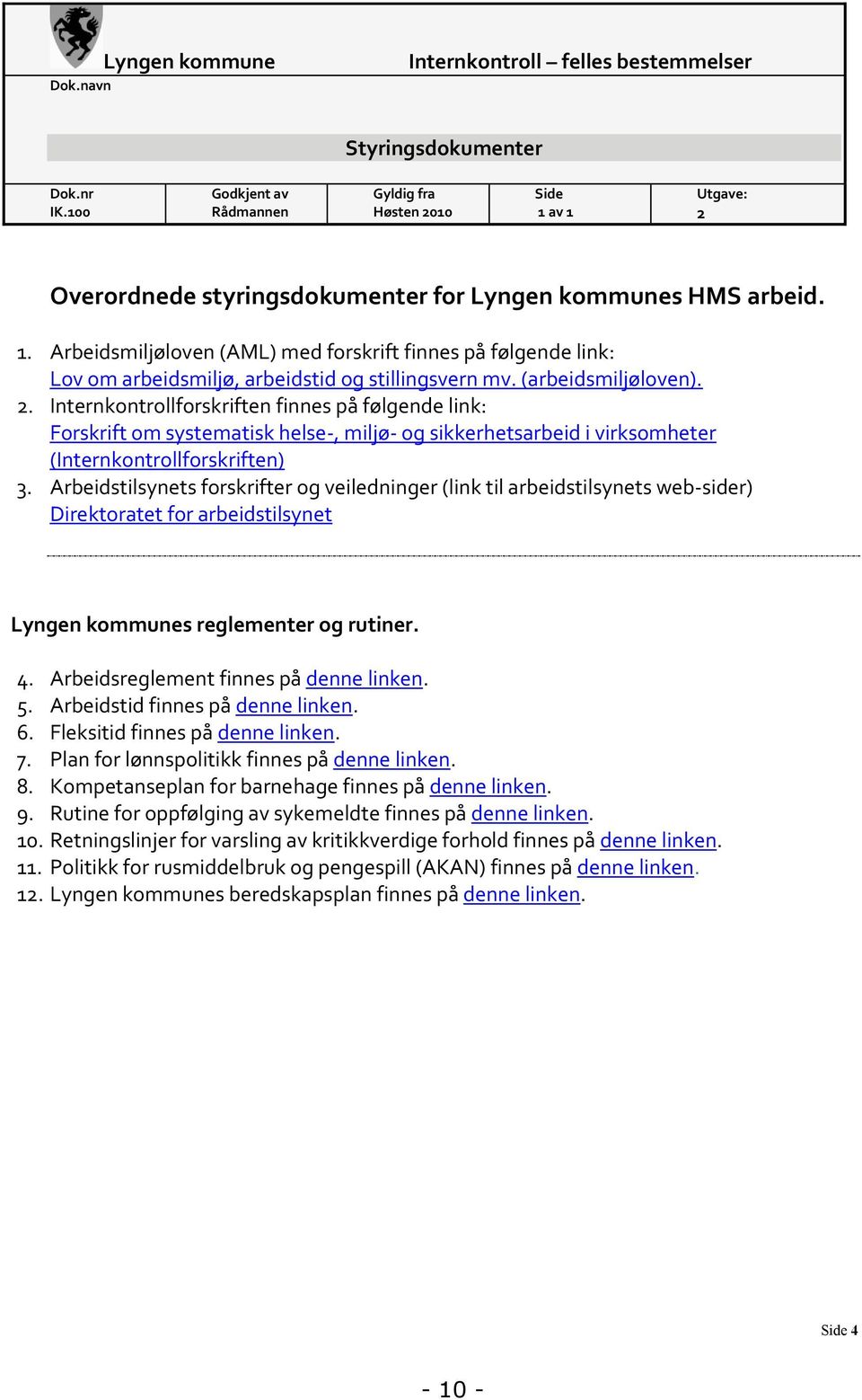 (arbeidsmiljøloven). 2. Internkontrollforskriften finnes på følgende link: Forskrift om systematisk helse-, miljø- og sikkerhetsarbeid i virksomheter (Internkontrollforskriften) 3.