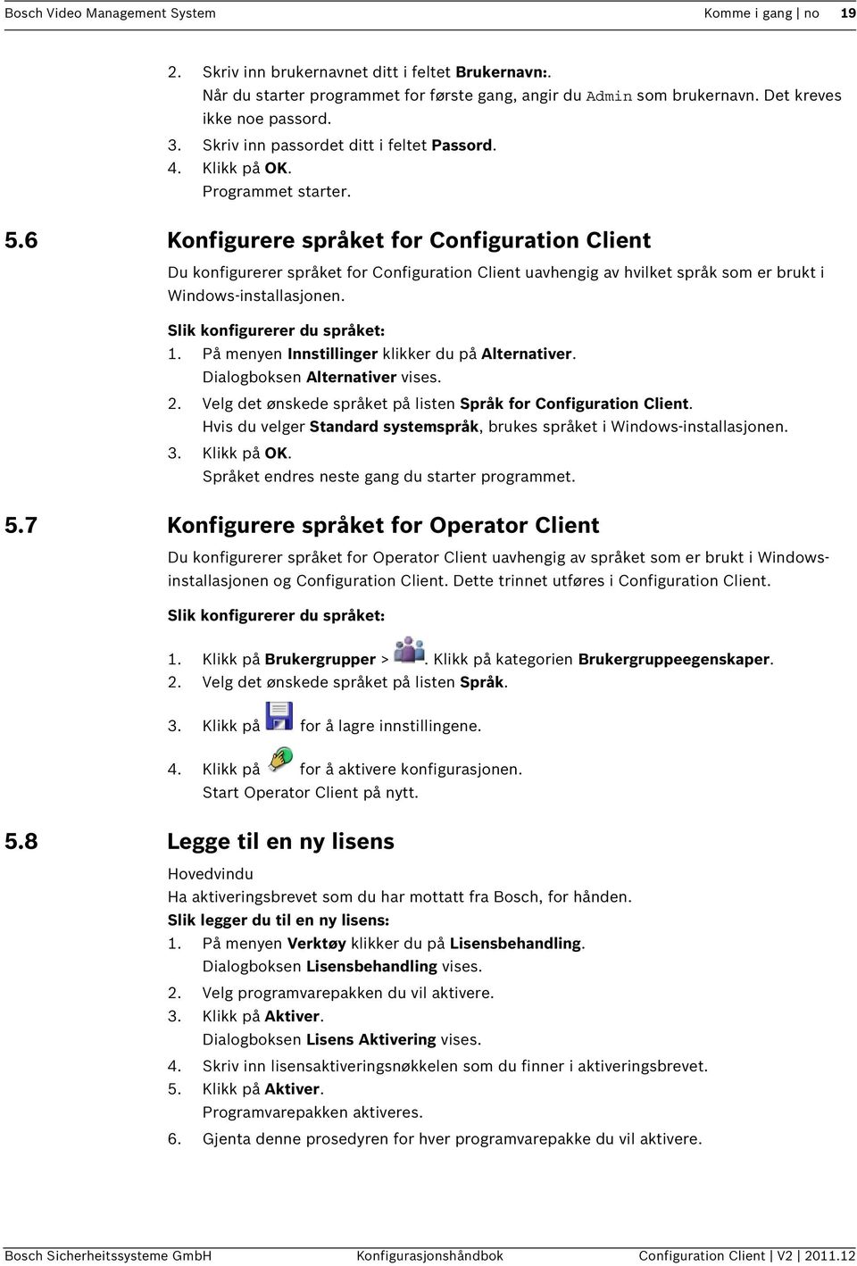 6 Konfigurere språket for Configuration Client Du konfigurerer språket for Configuration Client uavhengig av hvilket språk som er brukt i Windows-installasjonen. Slik konfigurerer du språket: 1.