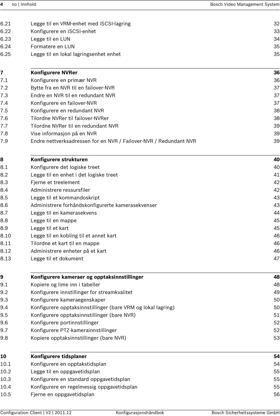 4 Konfigurere en failover-nvr 37 7.5 Konfigurere en redundant NVR 38 7.6 Tilordne NVRer til failover-nvrer 38 7.7 Tilordne NVRer til en redundant NVR 39 7.8 Vise informasjon på en NVR 39 7.