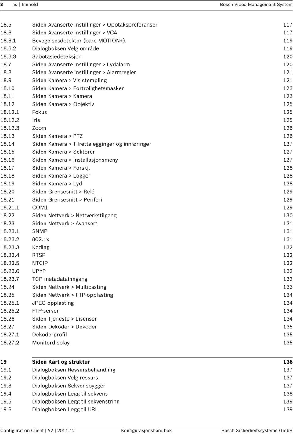 10 Siden Kamera > Fortrolighetsmasker 123 18.11 Siden Kamera > Kamera 123 18.12 Siden Kamera > Objektiv 125 18.12.1 Fokus 125 18.12.2 Iris 125 18.12.3 Zoom 126 18.13 Siden Kamera > PTZ 126 18.