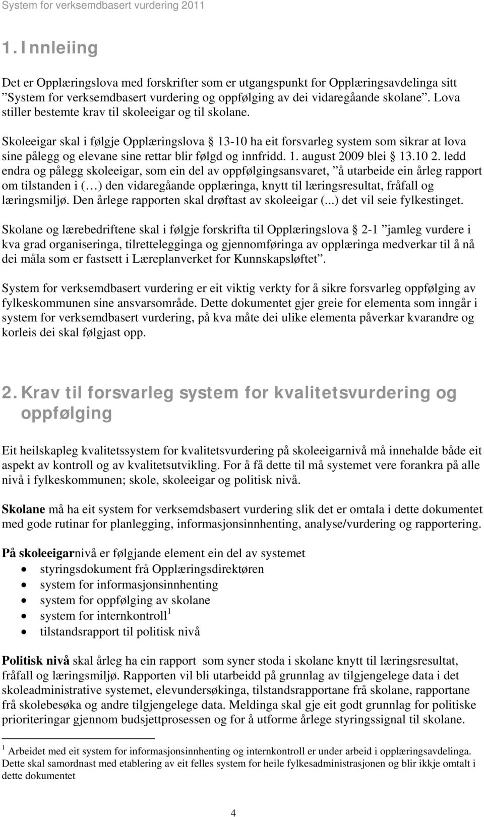 Skoleeigar skal i følgje Opplæringslova 13-10 ha eit forsvarleg system som sikrar at lova sine pålegg og elevane sine rettar blir følgd og innfridd. 1. august 2009 blei 13.10 2.