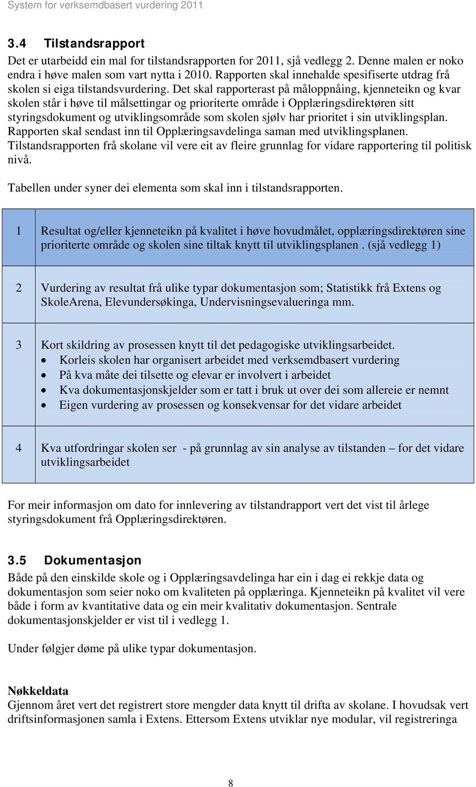 Det skal rapporterast på måloppnåing, kjenneteikn og kvar skolen står i høve til målsettingar og prioriterte område i Opplæringsdirektøren sitt styringsdokument og utviklingsområde som skolen sjølv