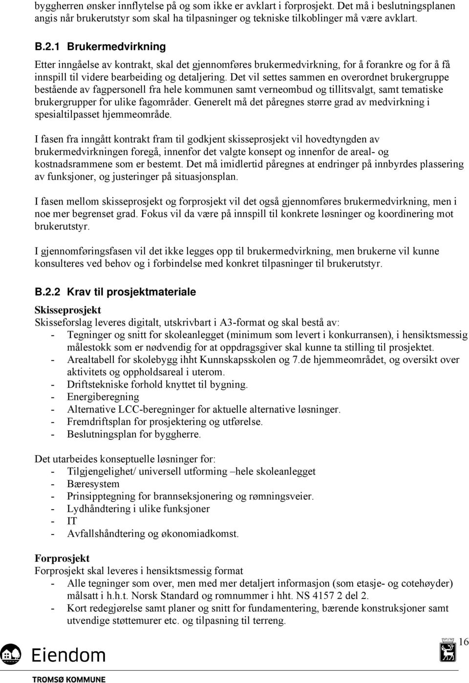 Det vil settes sammen en overordnet brukergruppe bestående av fagpersonell fra hele kommunen samt verneombud og tillitsvalgt, samt tematiske brukergrupper for ulike fagområder.