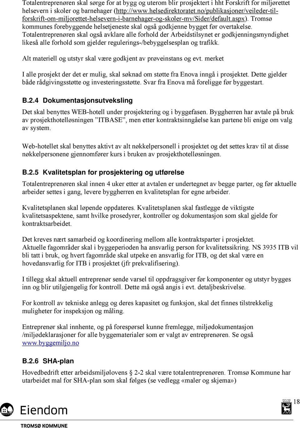 Totalentreprenøren skal også avklare alle forhold der Arbeidstilsynet er godkjenningsmyndighet likeså alle forhold som gjelder regulerings-/bebyggelsesplan og trafikk.