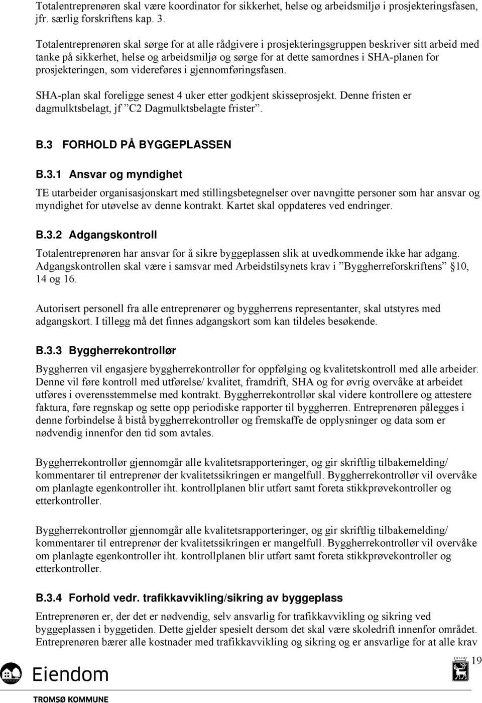 prosjekteringen, som videreføres i gjennomføringsfasen. SHA-plan skal foreligge senest 4 uker etter godkjent skisseprosjekt. Denne fristen er dagmulktsbelagt, jf C2 Dagmulktsbelagte frister. B.