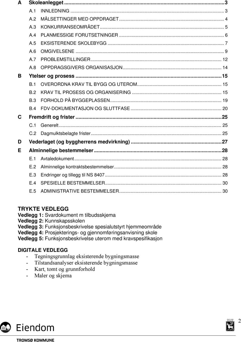 .. 19 B.4 FDV-DOKUMENTASJON OG SLUTTFASE... 20 C Fremdrift og frister... 25 C.1 Generelt... 25 C.2 Dagmulktsbelagte frister... 25 D Vederlaget (og byggherrens medvirkning).