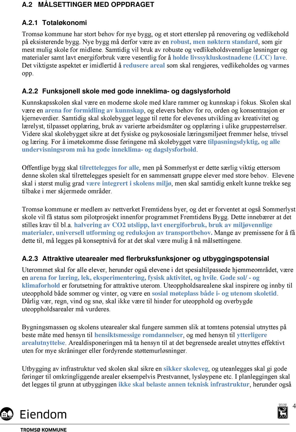 Samtidig vil bruk av robuste og vedlikeholdsvennlige løsninger og materialer samt lavt energiforbruk være vesentlig for å holde livssykluskostnadene (LCC) lave.